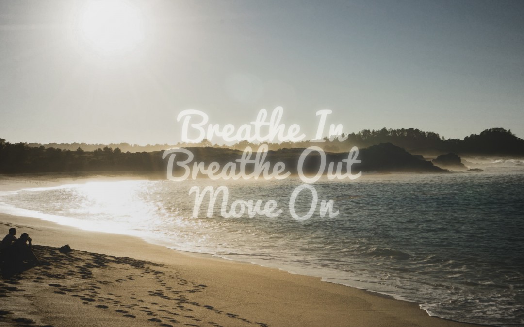 Breathe In Breathe Out Move On